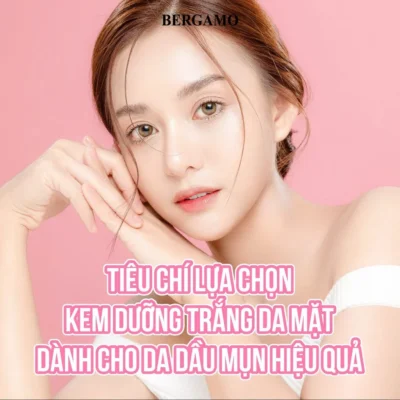Tiêu chí chọn kem dưỡng trắng da mặt cho da nhờn